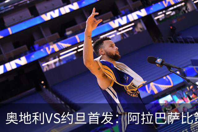 奥地利VS约旦首发：阿拉巴萨比策先发 阿瑙替补待命