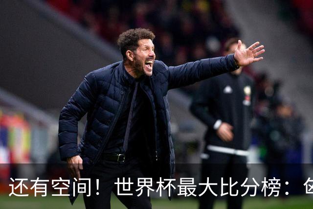 还有空间！世界杯最大比分榜：匈牙利10-1居首，德国7-1未进前10